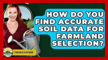 How Do You Find Accurate Soil Data For Farmland Selection? - Farm Wealth Network