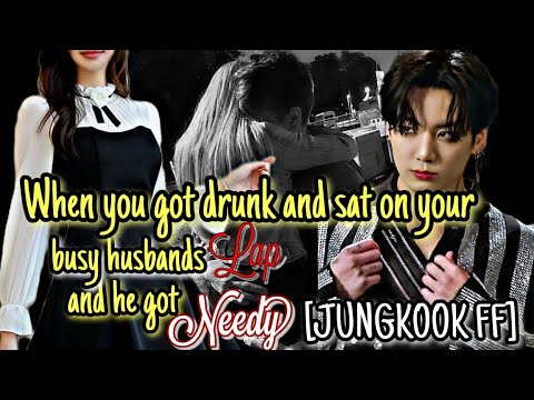 When you got drunk and sat on your busy husband lap and he got NEEDY (#jeonjungkook#btsff Requested)