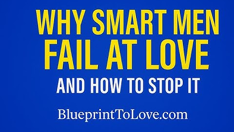 Why Smart Men Fail at Love and How to Stop It