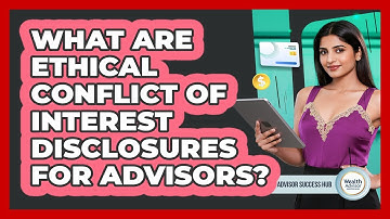 What Are Ethical Conflict Of Interest Disclosures For Advisors? - Wealth Advisor Success Hub
