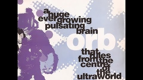 The Orb - A Huge Ever Growing Pulsating Brain That Rules From The Centre of the Ultraworld - 1989