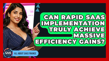 Can Rapid SaaS Implementation Truly Achieve Massive Efficiency Gains? - All About SaaS Finance