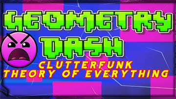 | GEOMETRY DASH | CLUTTERFUNK AND THEORY Of EVERYTHING. |  [ 100 % ] | 3 COINS |.
