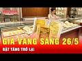 Giá vàng sáng 26/5: Vàng miếng SJC và vàng nhẫn bật tăng trở lại | Tin tức 24h