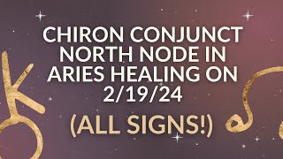 Chiron conjunct North Node in Aries Healing on 2/19/24 (ALL SIGNS!)