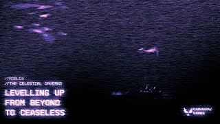 The Celestial Caverns: Levelling Up from Beyond to Ceaseless