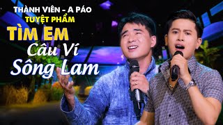 🔥🔥🔥 TÌM EM CÂU VÍ SÔNG LAM - A Páo ft Thành Viên | Tuyệt Phẩm Để Đời Nghe Đi Nghe Lại Không Chán