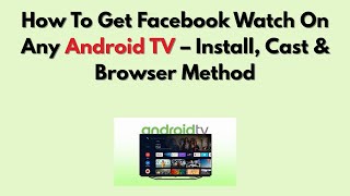 How To Get Facebook Watch On Any Android TV – Install, Cast & Browser Method