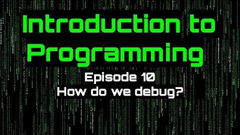 Introduction to Programming - Episode 10 (How do we Debug?)