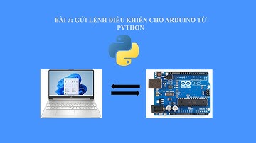 [PYTHON - ARDUINO] BÀI 3: GỬI LỆNH ĐIỀU KHIỂN CHO ARDUINO TỪ PYTHON
