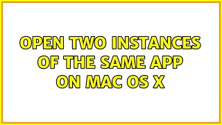 Open two instances of the same app on Mac OS X (2 Solutions!!)
