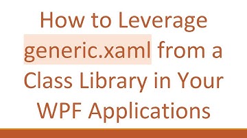 How to Leverage generic.xaml from a Class Library in Your WPF Applications