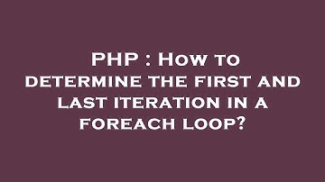 PHP : How to determine the first and last iteration in a foreach loop?