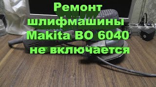 Ремонт шлифмашины  Makita BO 6040 не включается (электрическая часть)