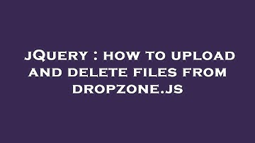 jQuery : how to upload and delete files from dropzone.js