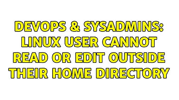 DevOps & SysAdmins: Linux user cannot read or edit outside their home directory (2 Solutions!!)