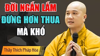 Đời Ngắn Lắm Sống Đừng Có Tính Hơn Thua Mà Khổ (CỰC HAY) | Thầy Thích Pháp Hòa Mới Nhất 2024