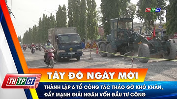 Thành lập 6 Tổ công tác tháo gỡ khó khăn, đẩy mạnh giải ngân vốn đầu tư công | Cần Thơ TV