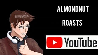AlmondNut Roasts *ALL OF YOUTUBE*  (even myself..)