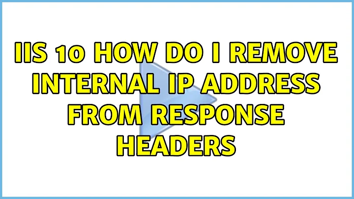 IIS 10 how do I remove internal IP address from response headers (2 Solutions!!)