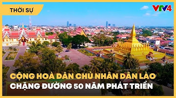 Cộng hoà Dân chủ Nhân dân Lào: Chặng đường 50 năm phát triển | VTV4