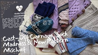 Knitting Podcast 57: Cast-Off Carnage, Sock Madness &amp; New Pattern Mischief