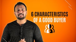 6 Characteristics of a Good Buyer