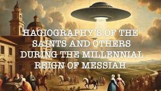 (Part 1) A reading of hagiography’s of the saints and others during the Millennial reign of Messiah