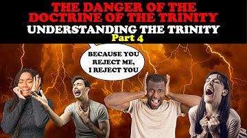 THE DANGER OF THE DOCTRINE OF THE TRINITY: UNDERSTANDING THE TRINITY PART 4
