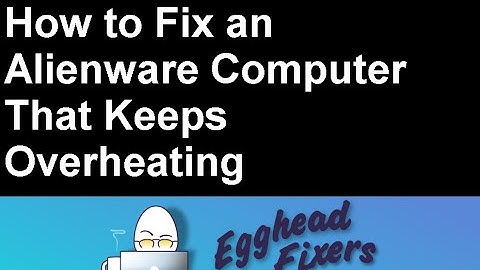 How to Fix an Alienware Computer That Keeps Overheating by a Certified Technician