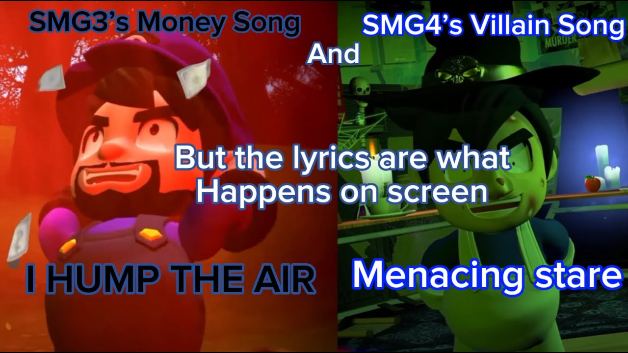 SMG3's Money Song and SMG4's Villain Song but the lyrics are what