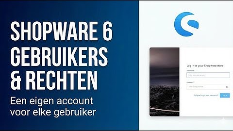 Shopware 6 Gebruikers & Rollen: Nieuwe Gebruiker Toevoegen + Rechten Instellen