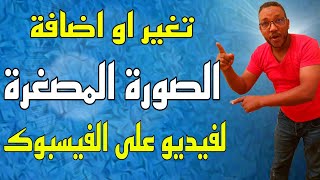 طريقة اضافة الصورة المصغرة لفيديوهات الفيسبوك/لزيادة المشاهدات والمشتركين على صفحة الفيسبوك