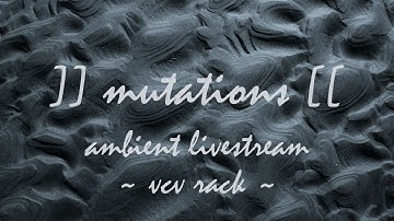 ]] mutations [[ ambient livestream ~ vcv rack ~ 03/24
