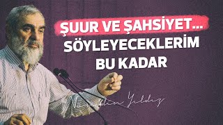 ŞUUR VE ŞAHSİYET... SÖYLEYECEKLERİM BU KADAR | Nureddin Yıldız