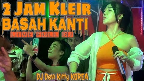 2 JAM KLEIR BASAH KANTI LIVE DJ DEVI KITTY KOREA WIKA SANG PENJELAJAH SUMSEL