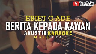 berita kepada kawan - ebiet g ade (akustik karaoke) | male key