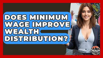 Does Minimum Wage Improve Wealth Distribution? - Socialism Explained
