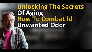 "Unlocking the Secrets of Aging: How to Combat Unwanted Odor"