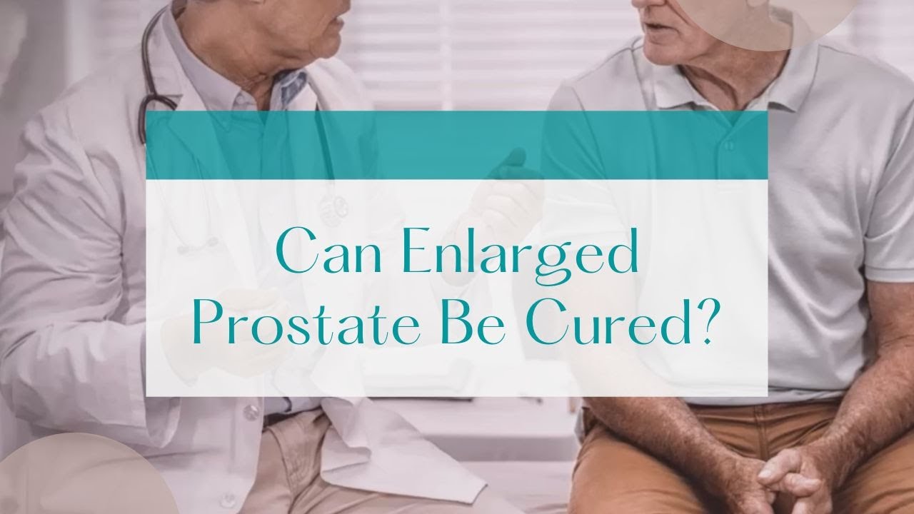 Can you cure enlarged prostate
