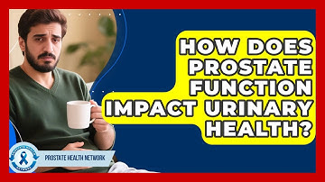 How Does Prostate Function Impact Urinary Health? - Prostate Health Network