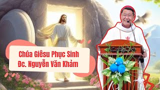 Bài Giảng Đức Cha Nguyễn Văn Khảm Nói Về Biến Cố Chúa Giêsu Phục Sinh