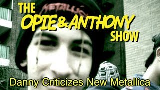 Opie & Anthony: Danny Criticizes New Metallica (09/16/08, 02/02, 07/01/09 & 03/11/10)