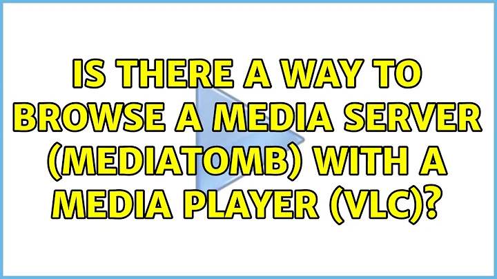 Is there a way to browse a media server (MediaTomb) with a media player (VLC)?
