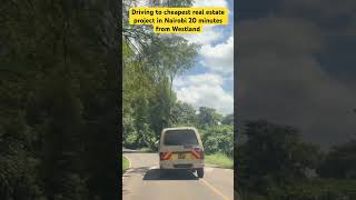 Driving to cheapest real estate project in Nairobi