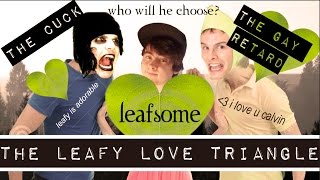 A Leafsome The Leafy Love Triangle Ft. Idubbbz And Onision