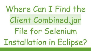 Where Can I Find the Client Combined.jar File for Selenium Installation in Eclipse
