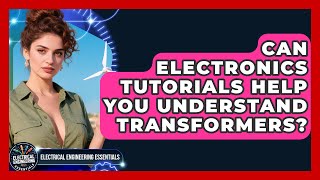 Can Electronics Tutorials Help You Understand Transformers? Electrical Engineering Essentials News