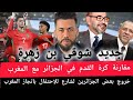 شوقي بن زهرة يبارك انتصار المغرب ويشيد بالأداء 