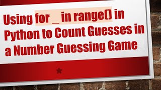 Using for _ in range() in Python to Count Guesses in a Number Guessing Game